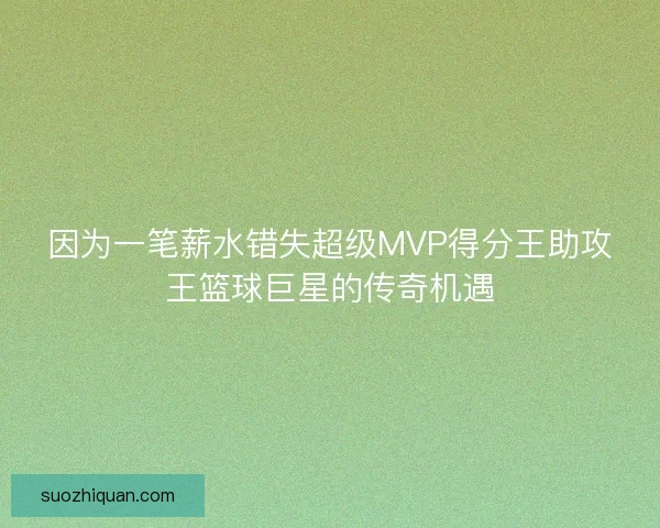 因为一笔薪水错失超级MVP得分王助攻王篮球巨星的传奇机遇