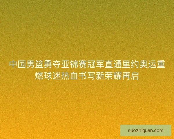 中国男篮勇夺亚锦赛冠军直通里约奥运重燃球迷热血书写新荣耀再启 中国男篮勇夺亚锦赛冠军直通里约奥运重燃球迷热血书写新荣耀再启